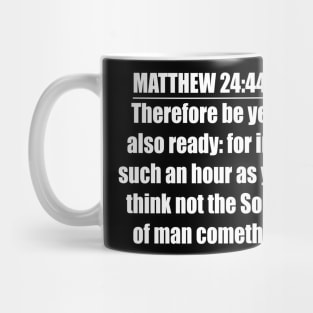 Matthew 24:44 King James Version (KJV) Mug